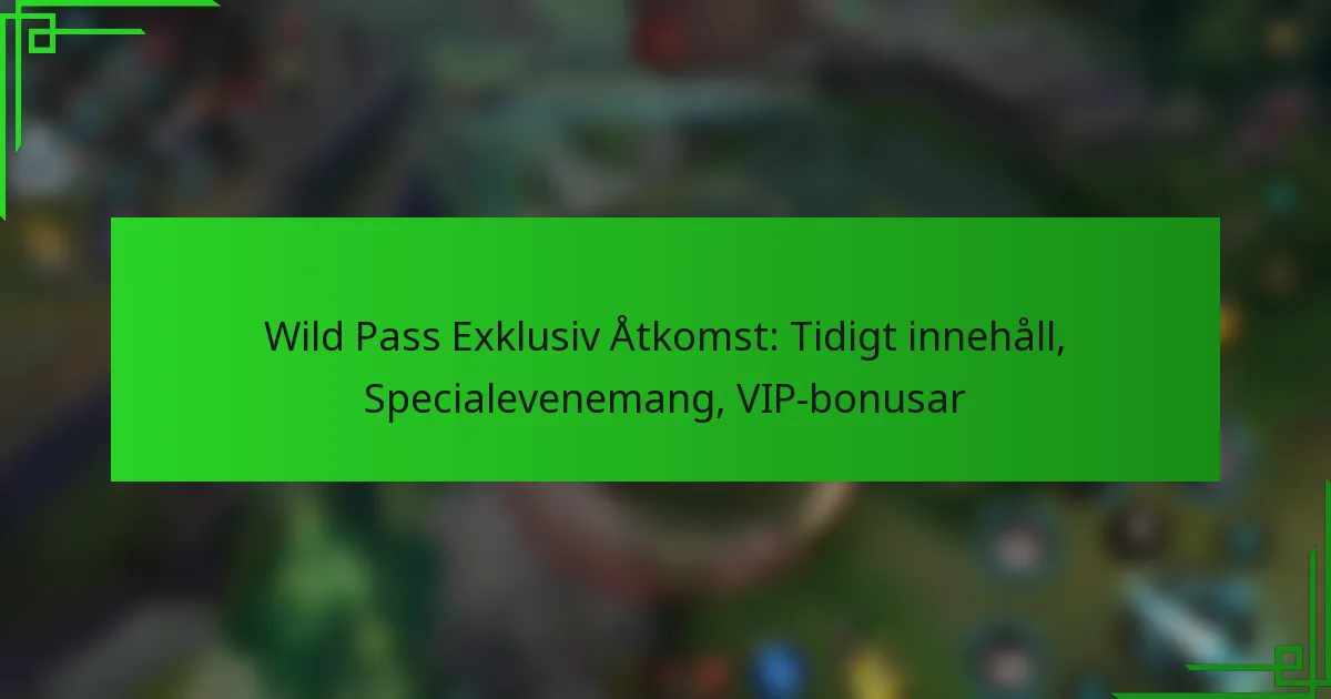 Wild Pass Exklusiv Åtkomst: Tidigt innehåll, Specialevenemang, VIP-bonusar
