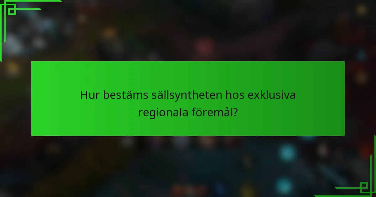 Hur bestäms sällsyntheten hos exklusiva regionala föremål?
