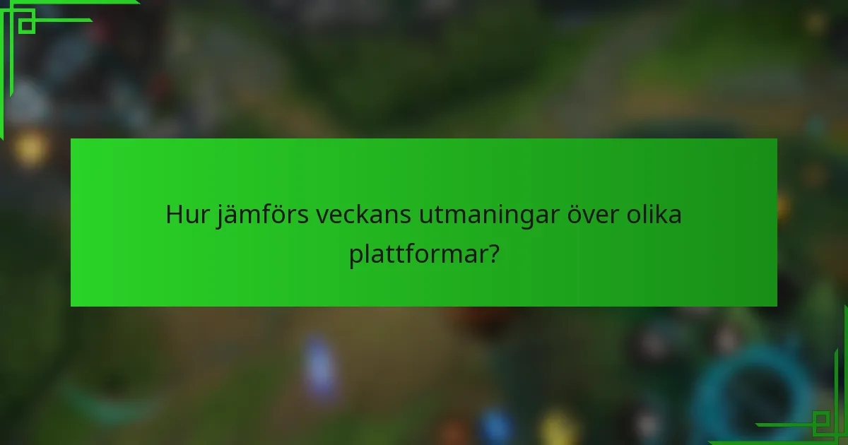 Hur jämförs veckans utmaningar över olika plattformar?