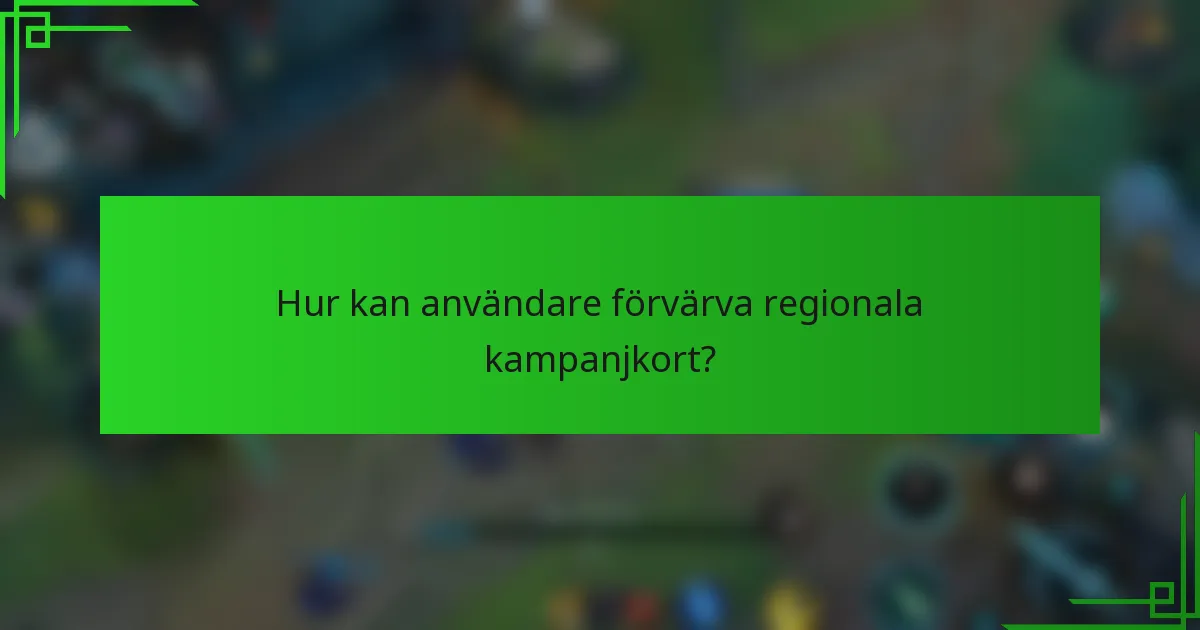 Hur kan användare förvärva regionala kampanjkort?