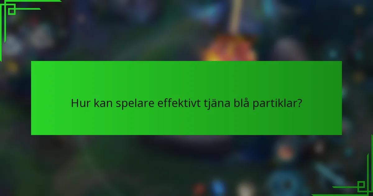 Hur kan spelare effektivt tjäna blå partiklar?