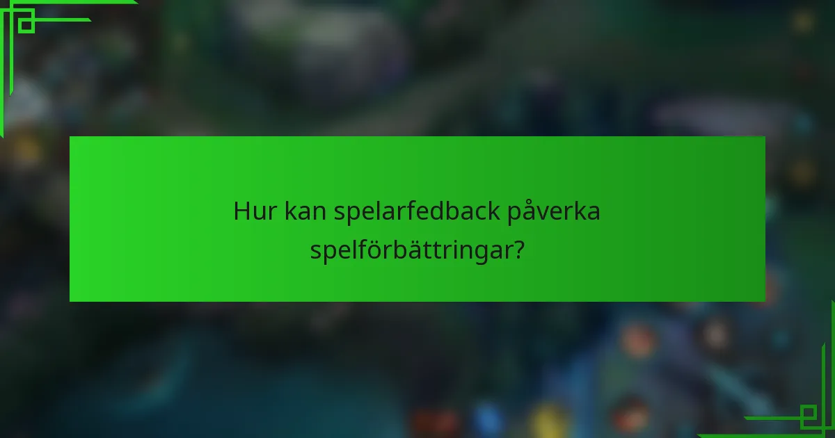 Hur kan spelarfedback påverka spelförbättringar?
