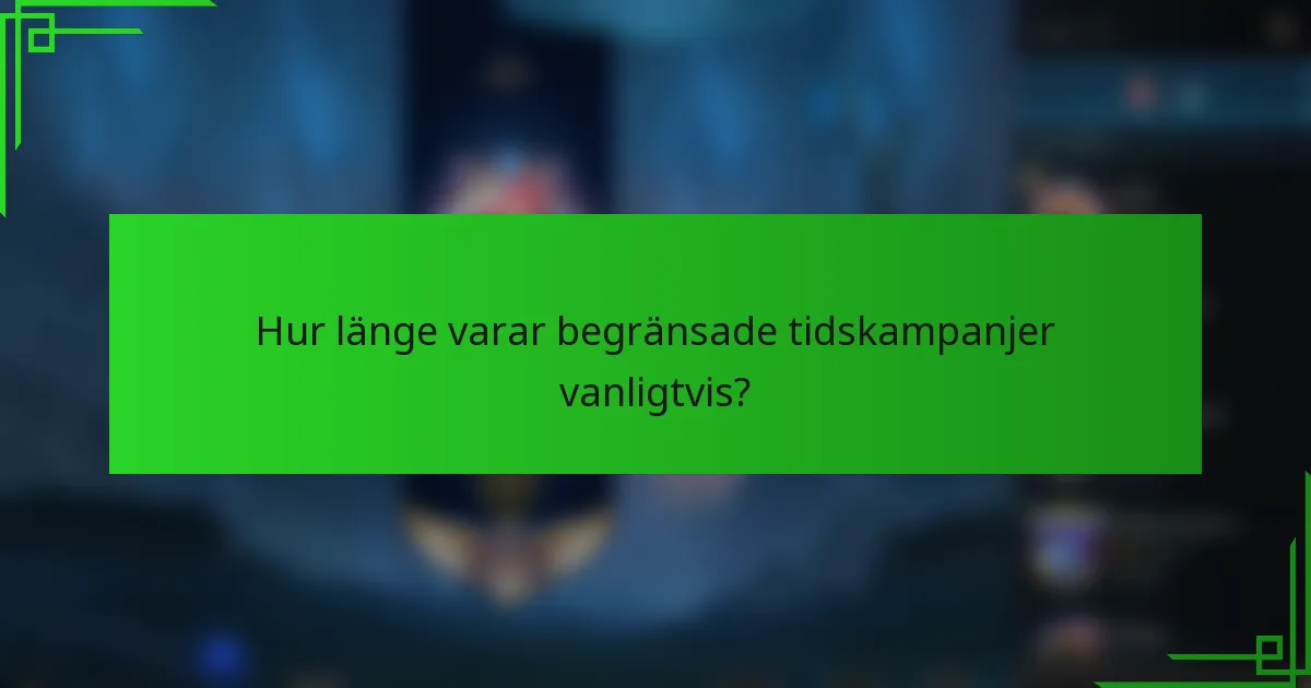 Hur länge varar begränsade tidskampanjer vanligtvis?