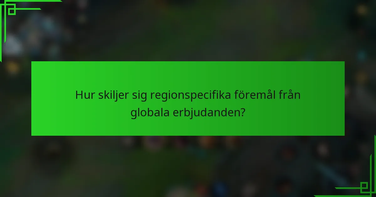 Hur skiljer sig regionspecifika föremål från globala erbjudanden?