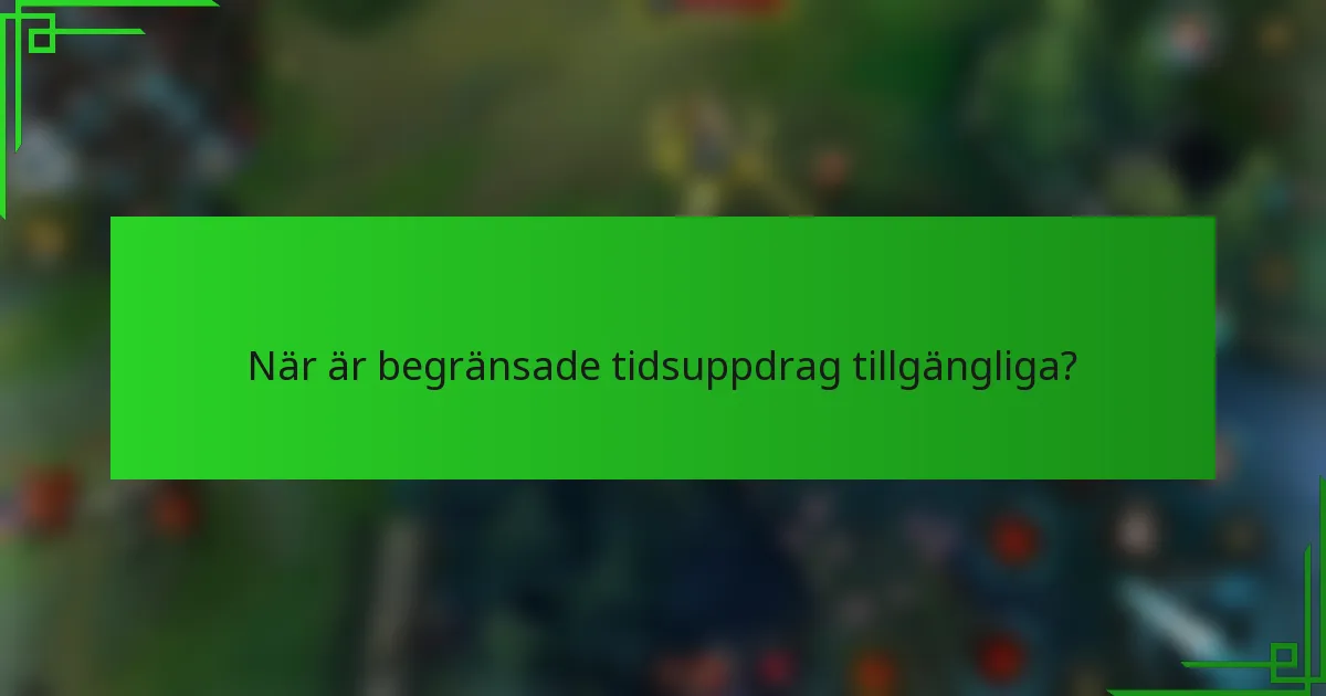 När är begränsade tidsuppdrag tillgängliga?