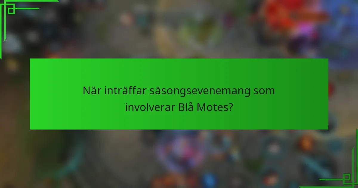 När inträffar säsongsevenemang som involverar Blå Motes?