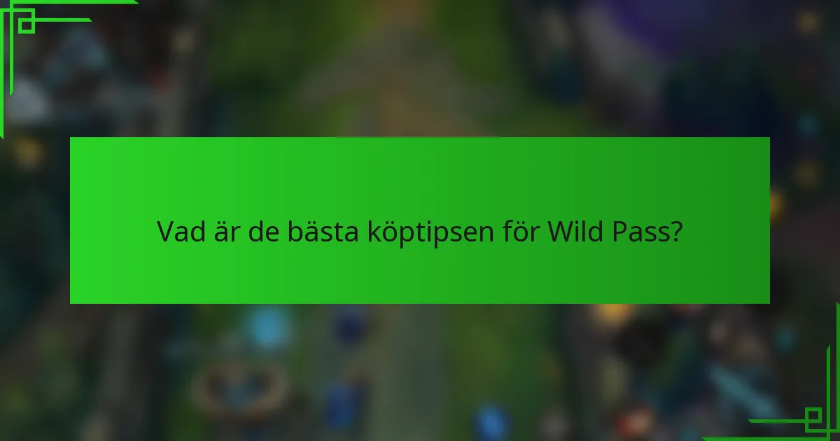 Vad är de bästa köptipsen för Wild Pass?