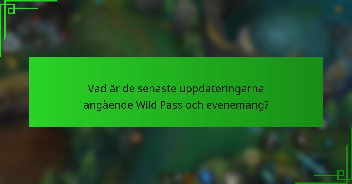 Vad är de senaste uppdateringarna angående Wild Pass och evenemang?