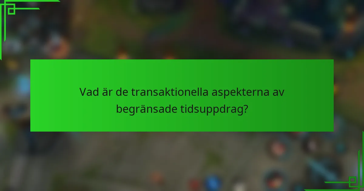 Vad är de transaktionella aspekterna av begränsade tidsuppdrag?