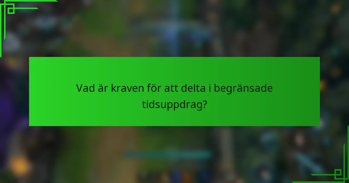 Vad är kraven för att delta i begränsade tidsuppdrag?