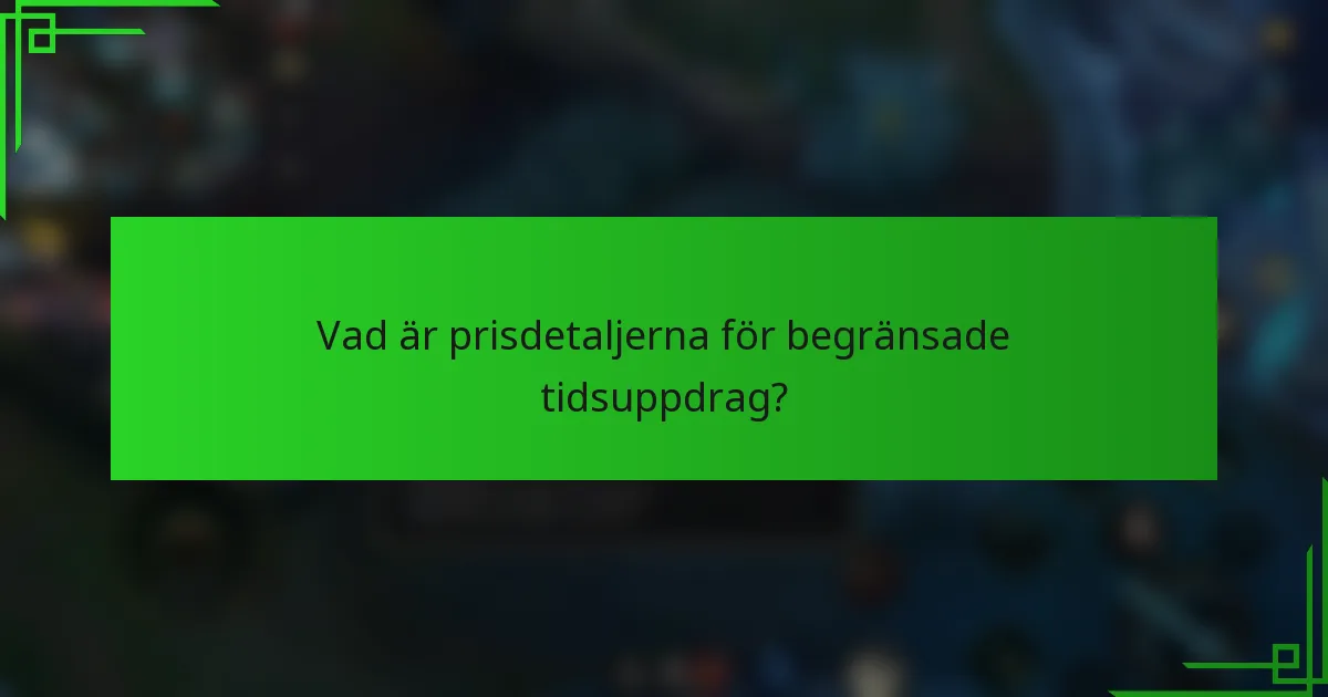 Vad är prisdetaljerna för begränsade tidsuppdrag?