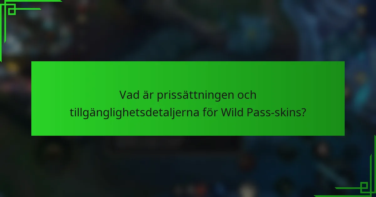 Vad är prissättningen och tillgänglighetsdetaljerna för Wild Pass-skins?