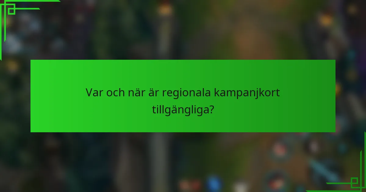 Var och när är regionala kampanjkort tillgängliga?