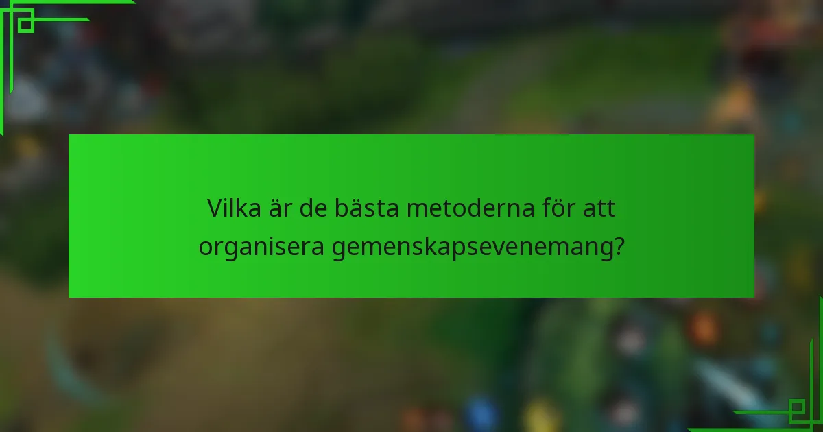 Vilka är de bästa metoderna för att organisera gemenskapsevenemang?