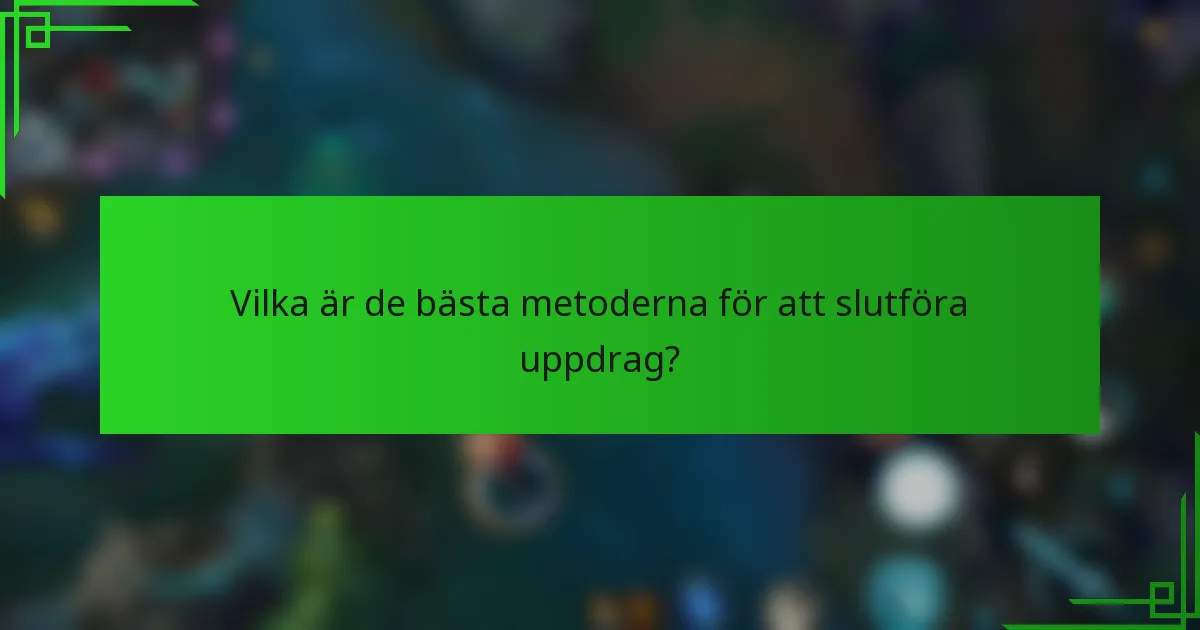 Vilka är de bästa metoderna för att slutföra uppdrag?