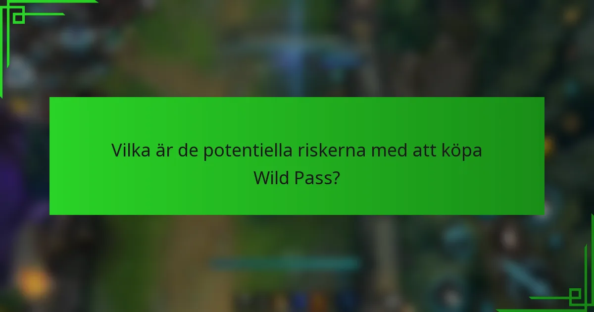 Vilka är de potentiella riskerna med att köpa Wild Pass?