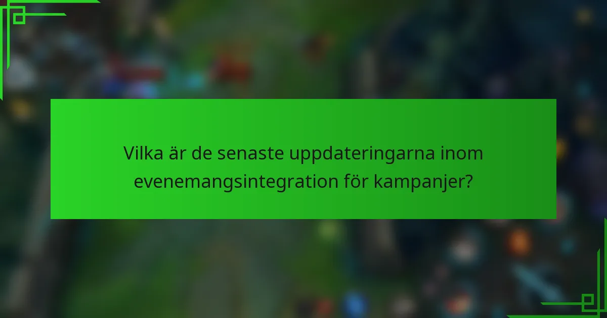 Vilka är de senaste uppdateringarna inom evenemangsintegration för kampanjer?