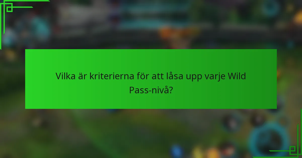 Vilka är kriterierna för att låsa upp varje Wild Pass-nivå?