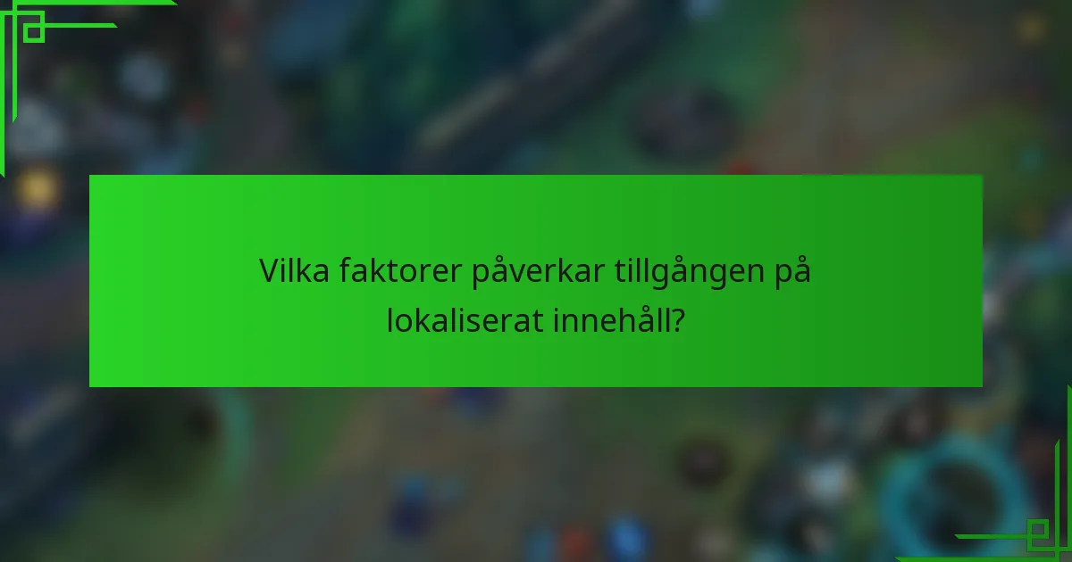 Vilka faktorer påverkar tillgången på lokaliserat innehåll?