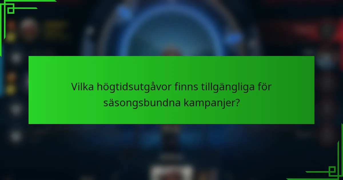 Vilka högtidsutgåvor finns tillgängliga för säsongsbundna kampanjer?