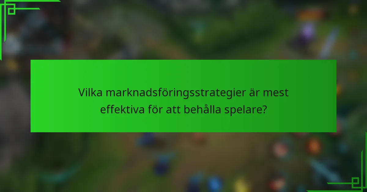 Vilka marknadsföringsstrategier är mest effektiva för att behålla spelare?