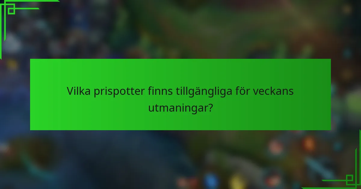 Vilka prispotter finns tillgängliga för veckans utmaningar?