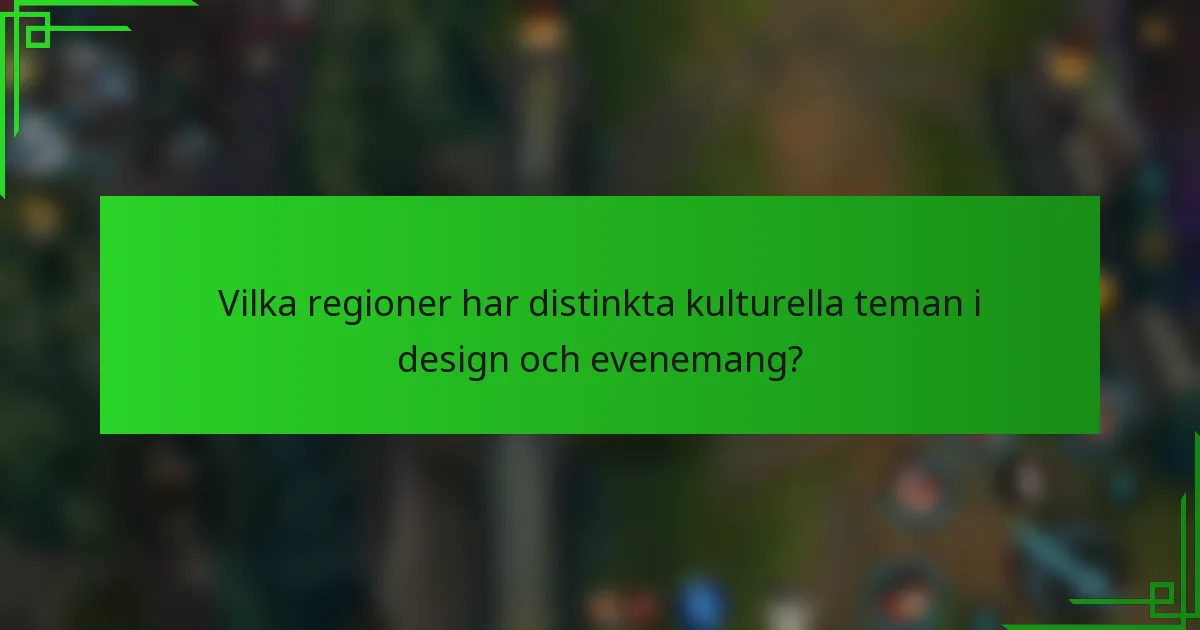 Vilka regioner har distinkta kulturella teman i design och evenemang?