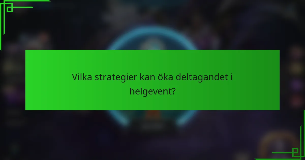 Vilka strategier kan öka deltagandet i helgevent?