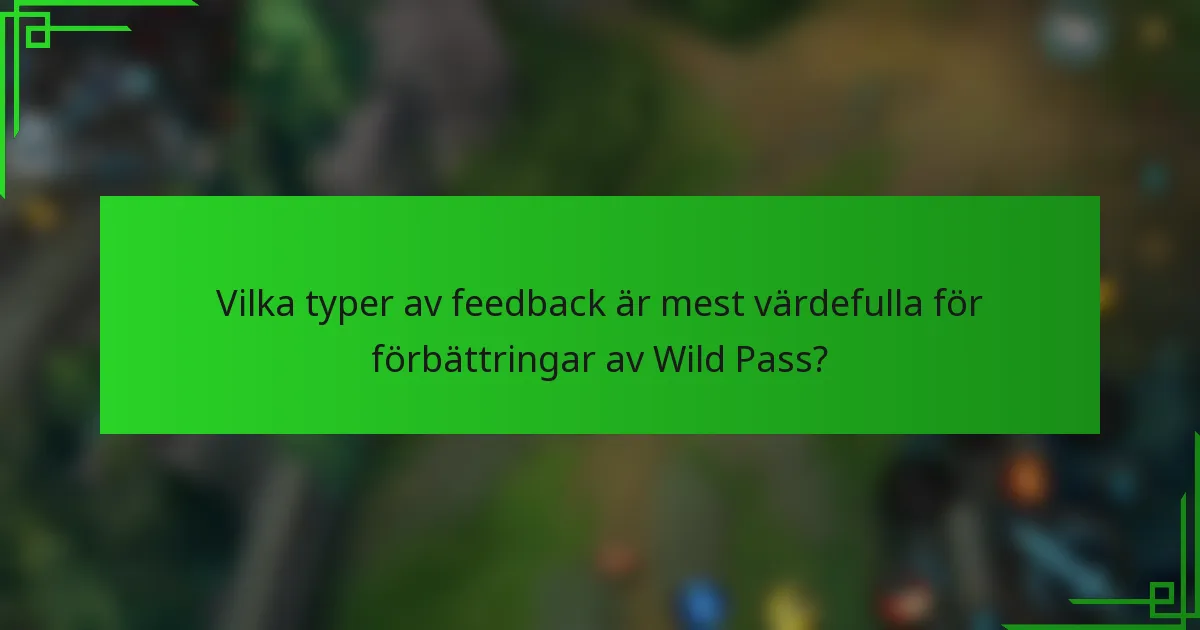 Vilka typer av feedback är mest värdefulla för förbättringar av Wild Pass?