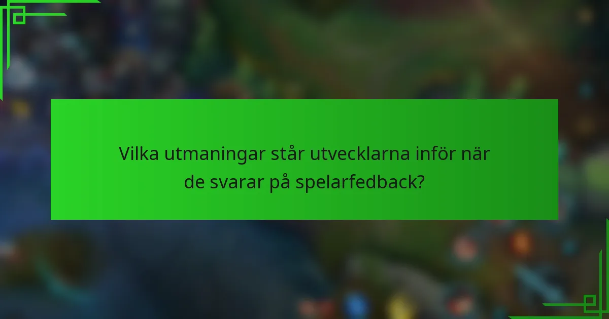 Vilka utmaningar står utvecklarna inför när de svarar på spelarfedback?